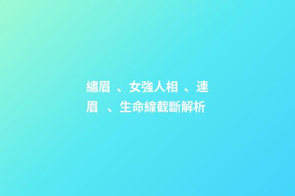 繡眉、女強人相、連眉、生命線截斷解析